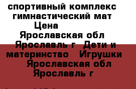 спортивный комплекс   гимнастический мат › Цена ­ 15 000 - Ярославская обл., Ярославль г. Дети и материнство » Игрушки   . Ярославская обл.,Ярославль г.